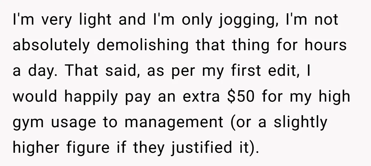 I'm very light and I'm only jogging, I'm not absolutely demolishing that thing for hours a day. That said, as per my first edit, I would happily pay an extra...