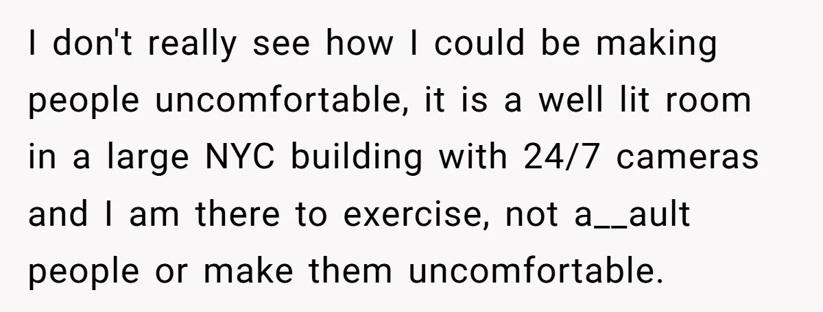 I don't really see how I could be making people uncomfortable, it is a well lit room in a large NYC building with 24/7 cameras and I am there to...