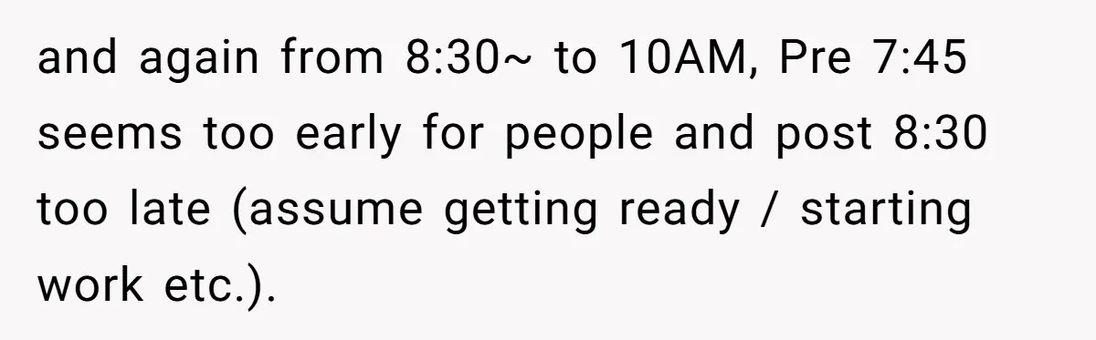 and again from 8:30~ to 10AM, Pre 7:45 seems too early for people and post 8:30 too late (assume getting ready / starting work etc.).