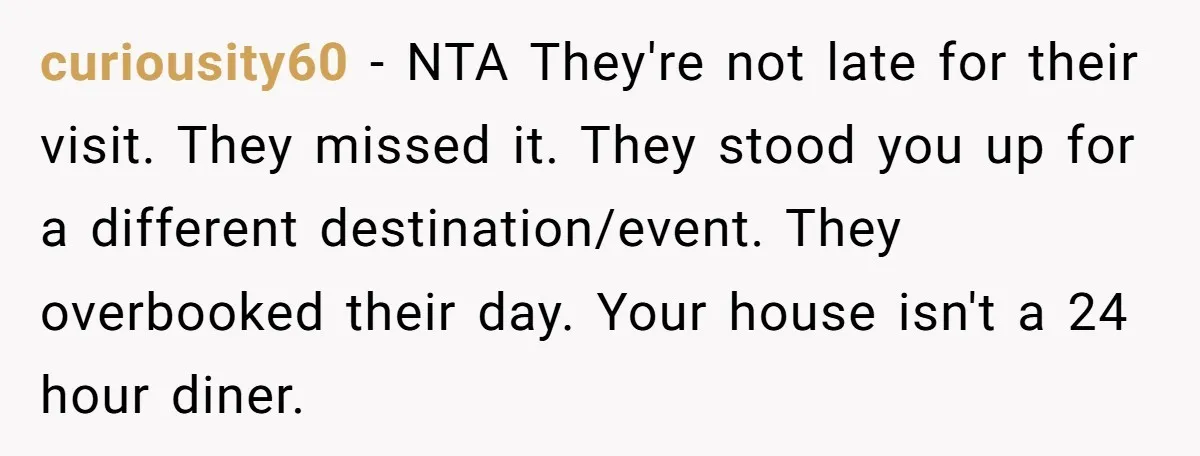 curiousity60 − NTA They're not late for their visit. They missed it. They stood you up for a different destination/event. They overbooked their day. Your house isn't a 24 hour...