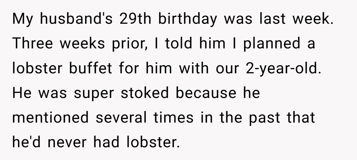 My husband's 29th birthday was last week. Three weeks prior, I told him I planned a lobster buffet for him with our 2-year-old. He was super stoked because he mentioned...