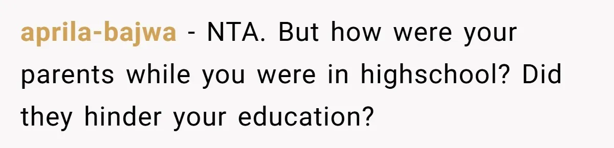 aprila-bajwa - NTA. But how were your parents while you were in highschool? Did they hinder your education?