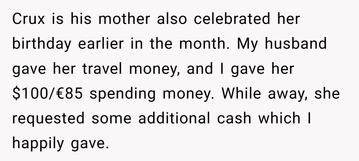 Crux is his mother also celebrated her birthday earlier in the month. My husband gave her travel money, and I gave her $100/€85 spending money. While away, she requested some...