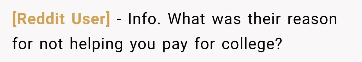 [Reddit User] - Info. What was their reason for not helping you pay for college?