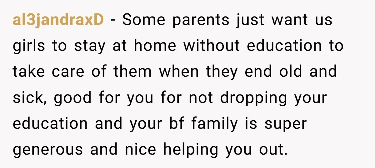 al3jandraxD - Some parents just want us girls to stay at home without education to take care of them when they end old and sick, good for you for not...