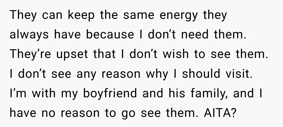 They can keep the same energy they always have because I don’t need them. They’re upset that I don’t wish to see them. I don’t see any reason why I...