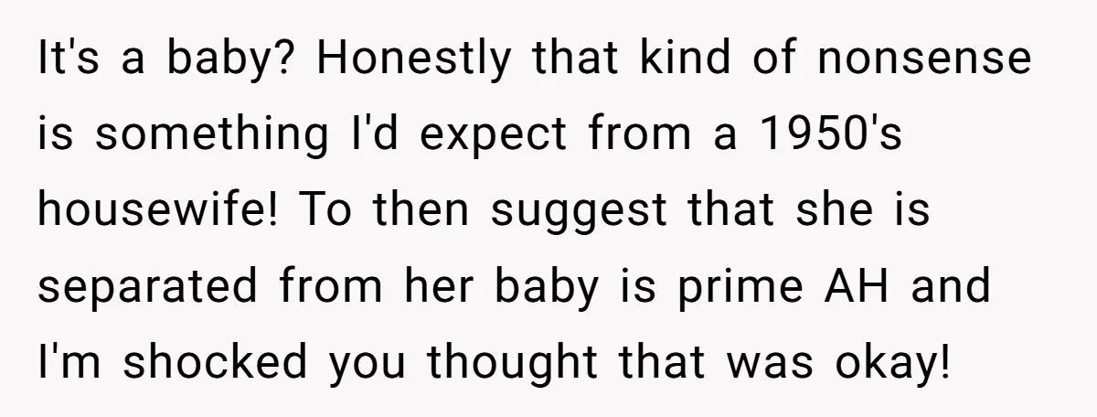 It's a baby? Honestly that kind of nonsense is something I'd expect from a 1950's housewife! To then suggest that she is separated from her baby is prime AH and...