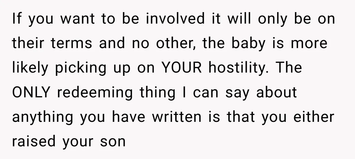 If you want to be involved it will only be on their terms and no other, the baby is more likely picking up on YOUR hostility. The ONLY redeeming thing...