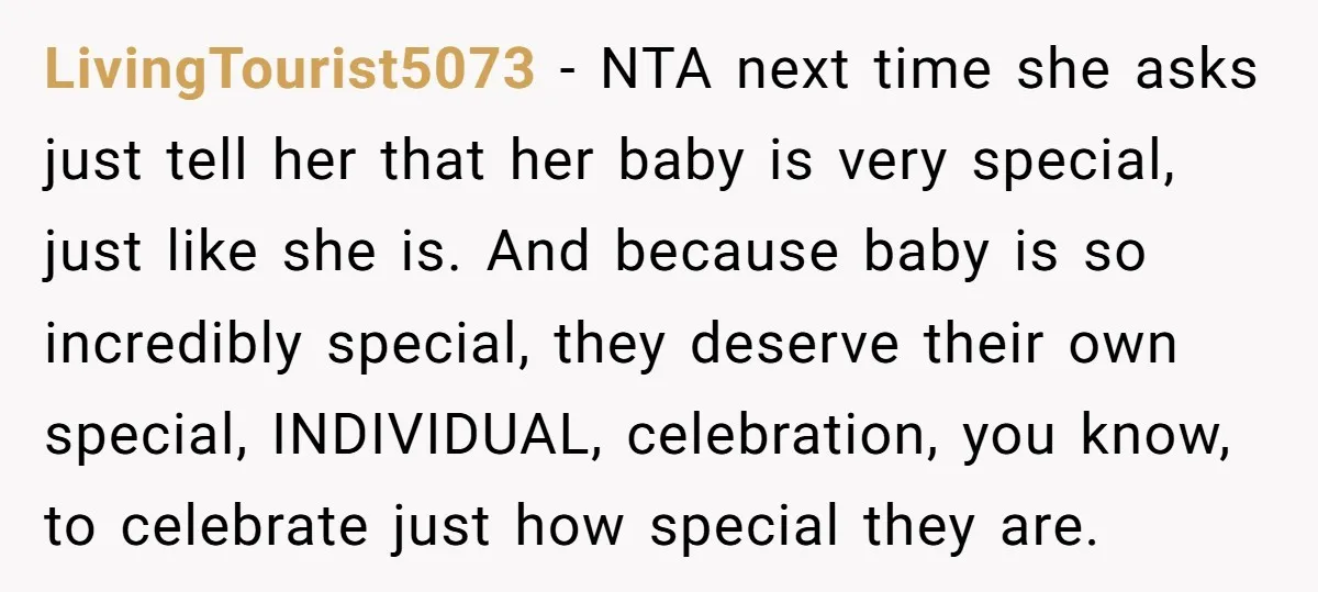 LivingTourist5073 - NTA next time she asks just tell her that her baby is very special, just like she is. And because baby is so incredibly special, they deserve their...