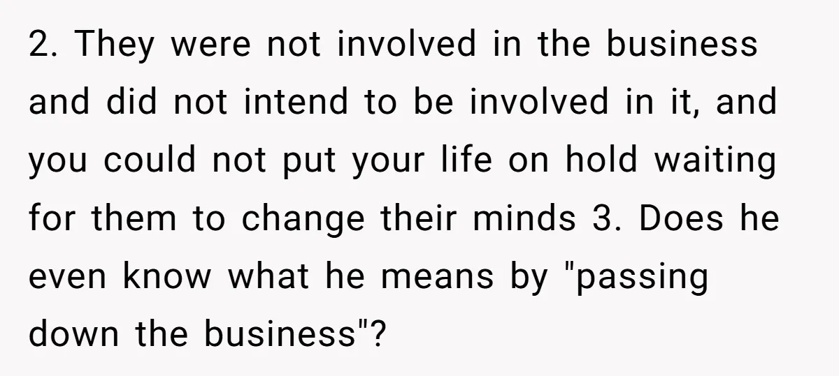 2. They were not involved in the business and did not intend to be involved in it, and you could not put your life on hold waiting for them to...