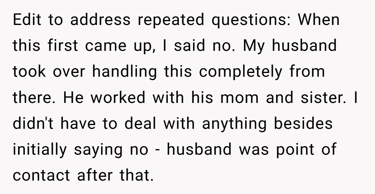 Edit to address repeated questions: When this first came up, I said no. My husband took over handling this completely from there. He worked with his mom and sister. I...
