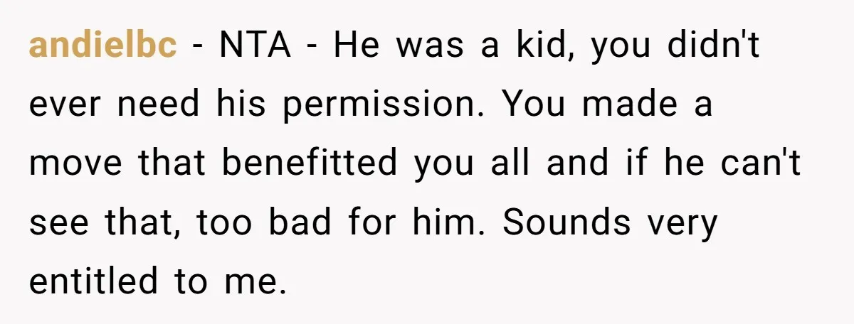 andielbc − NTA - He was a kid, you didn't ever need his permission. You made a move that benefitted you all and if he can't see that, too bad...