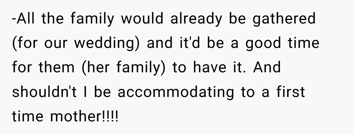 -All the family would already be gathered (for our wedding) and it'd be a good time for them (her family) to have it. And shouldn't I be accommodating to a...