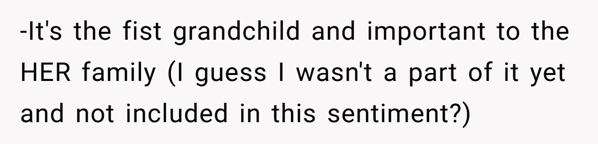 -It's the fist grandchild and important to the HER family (I guess I wasn't a part of it yet and not included in this sentiment?)