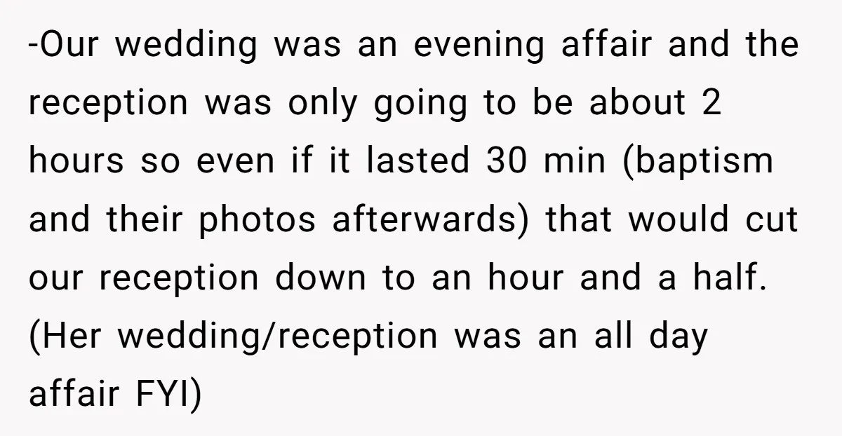 -Our wedding was an evening affair and the reception was only going to be about 2 hours so even if it lasted 30 min (baptism and their photos afterwards) that...