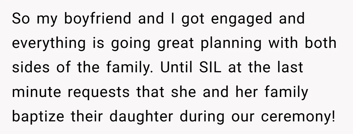 So my boyfriend and I got engaged and everything is going great planning with both sides of the family. Until SIL at the last minute requests that she and her...