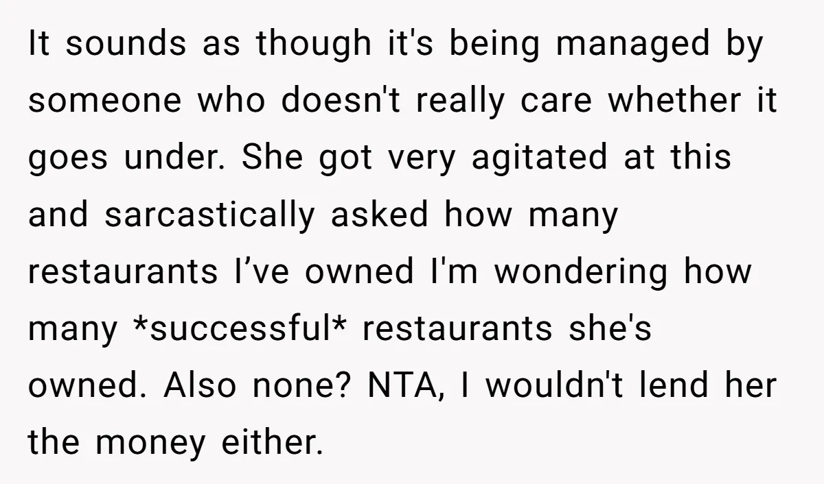 It sounds as though it's being managed by someone who doesn't really care whether it goes under. She got very agitated at this and sarcastically asked how many restaurants I’ve...