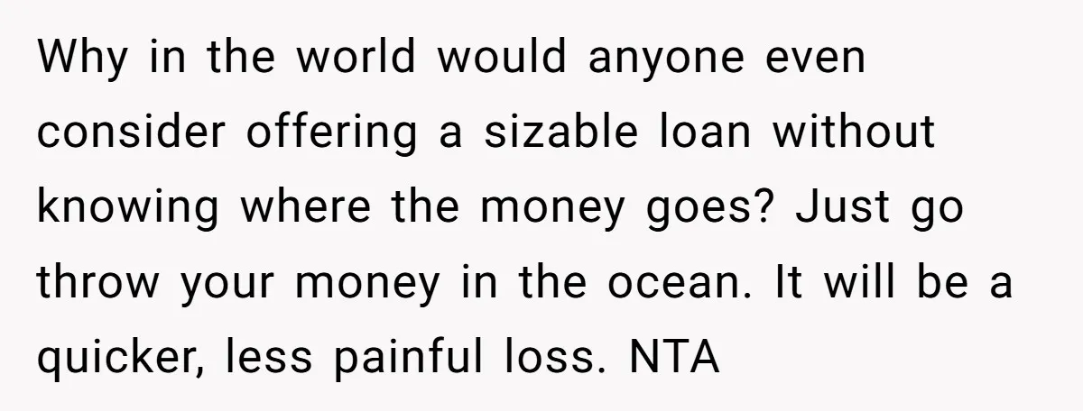 Why in the world would anyone even consider offering a sizable loan without knowing where the money goes? Just go throw your money in the ocean. It will be a...