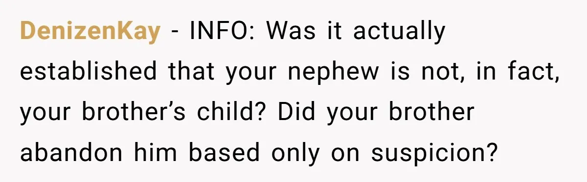 DenizenKay - INFO: Was it actually established that your nephew is not, in fact, your brother’s child? Did your brother abandon him based only on suspicion?