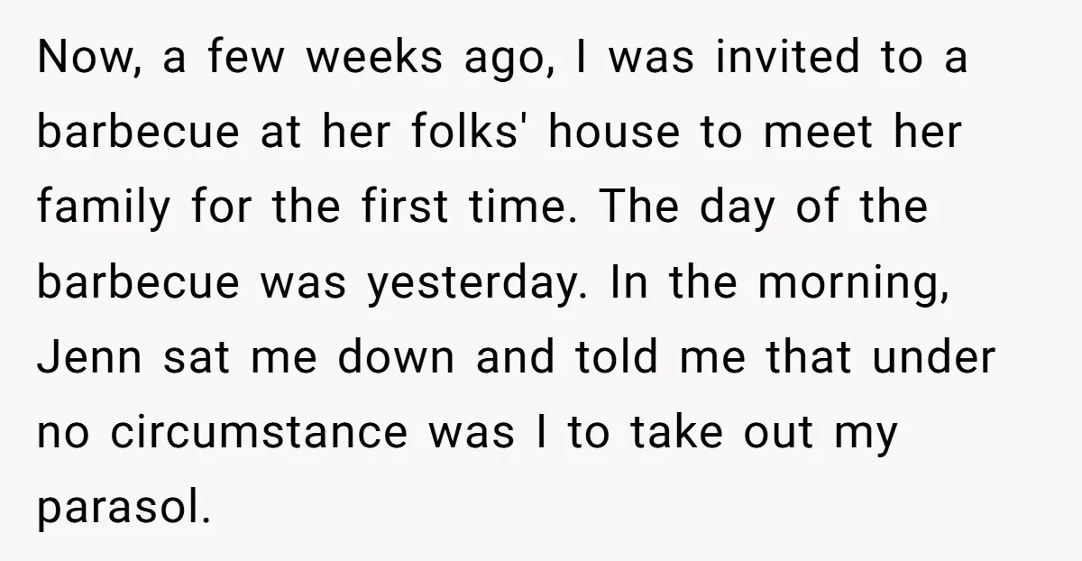 Now, a few weeks ago, I was invited to a barbecue at her folks' house to meet her family for the first time. The day of the barbecue was yesterday....