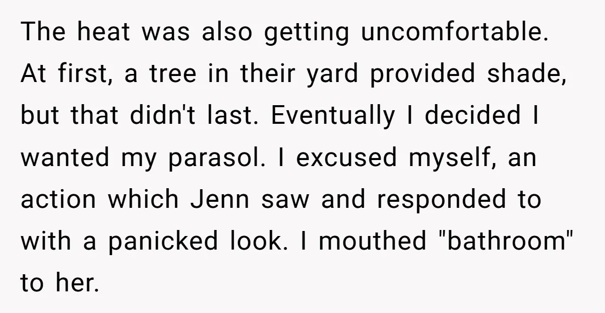 The heat was also getting uncomfortable. At first, a tree in their yard provided shade, but that didn't last. Eventually I decided I wanted my parasol. I excused myself, an...