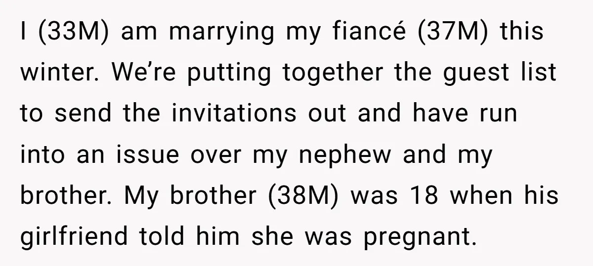 I (33M) am marrying my fiancé (37M) this winter. We’re putting together the guest list to send the invitations out and have run into an issue over my nephew and...