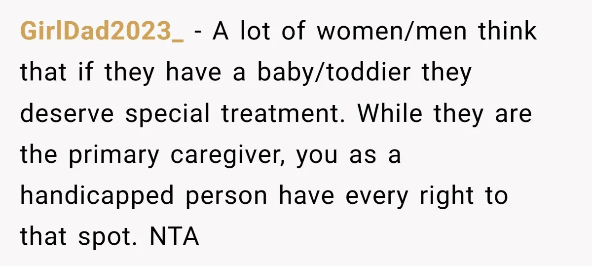 GirlDad2023_ − A lot of women/men think that if they have a baby/toddier they deserve special treatment. While they are the primary caregiver, you as a handicapped person have every...