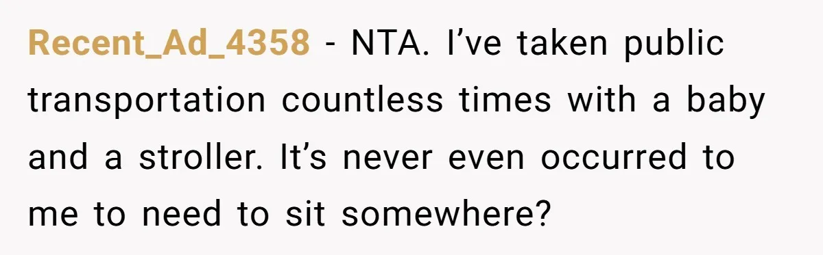 Recent_Ad_4358 − NTA. I’ve taken public transportation countless times with a baby and a stroller. It’s never even occurred to me to need to sit somewhere?