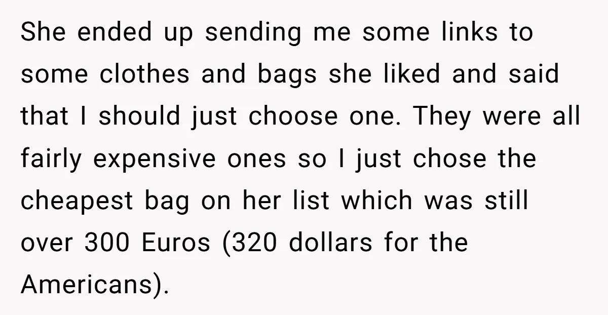 She ended up sending me some links to some clothes and bags she liked and said that I should just choose one. They were all fairly expensive ones so I...
