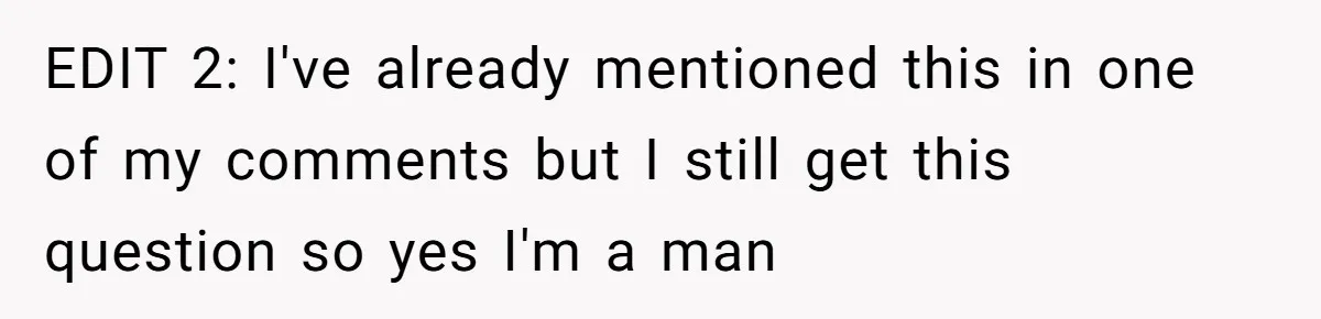 EDIT 2: I've already mentioned this in one of my comments but I still get this question so yes I'm a man