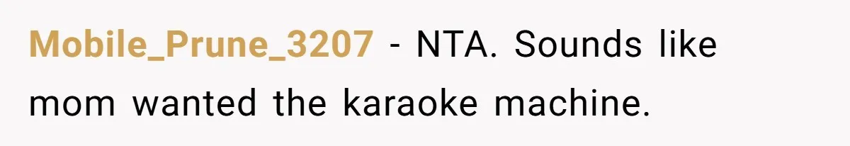 Mobile_Prune_3207 − NTA. Sounds like mom wanted the karaoke machine.