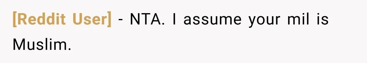 [Reddit User] − NTA. I assume your mil is Muslim.
