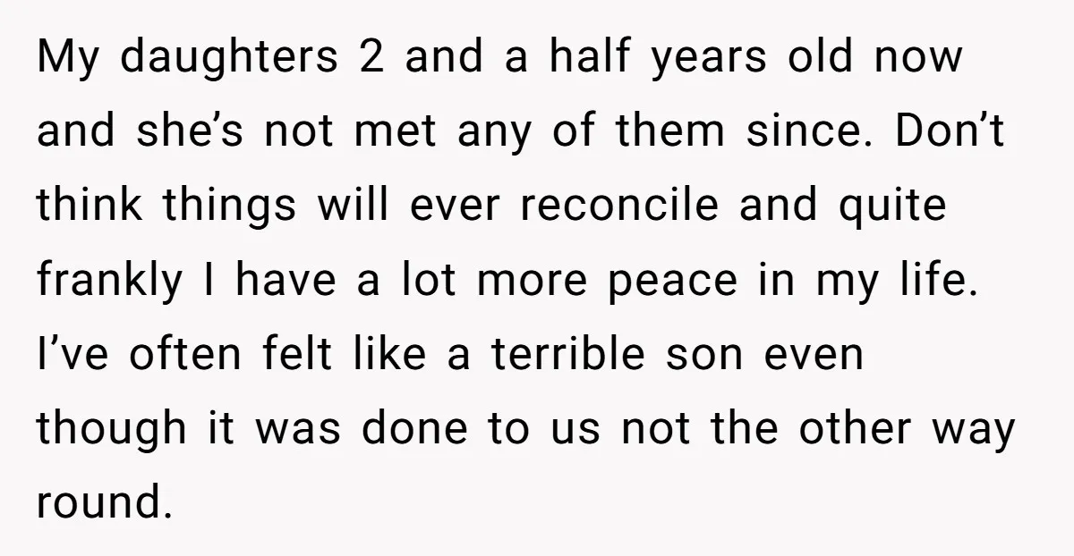 My daughters 2 and a half years old now and she’s not met any of them since. Don’t think things will ever reconcile and quite frankly I have a lot...