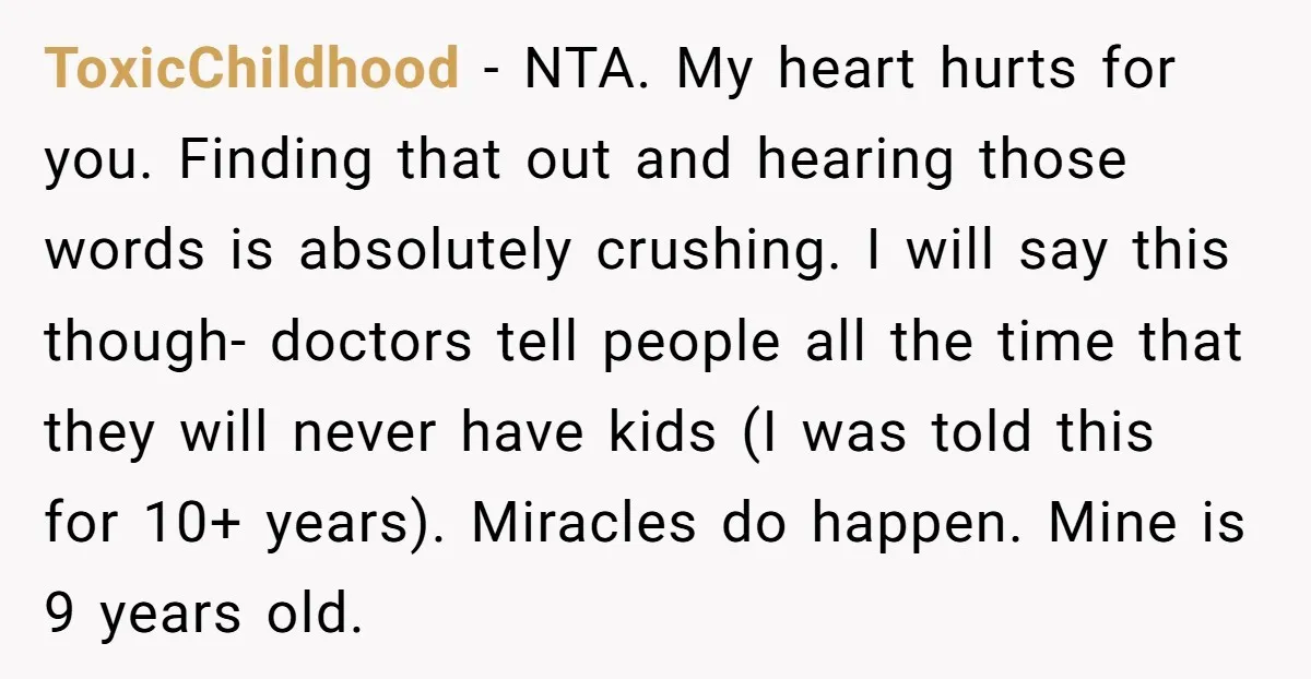 ToxicChildhood − NTA. My heart hurts for you. Finding that out and hearing those words is absolutely crushing. I will say this though- doctors tell people all the time that...