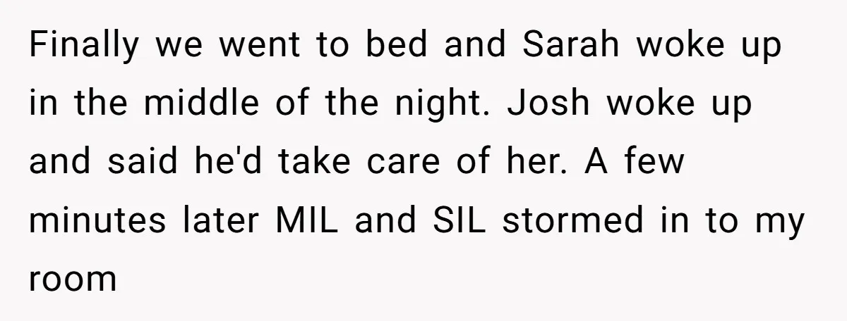 Finally we went to bed and Sarah woke up in the middle of the night. Josh woke up and said he'd take care of her. A few minutes later MIL...
