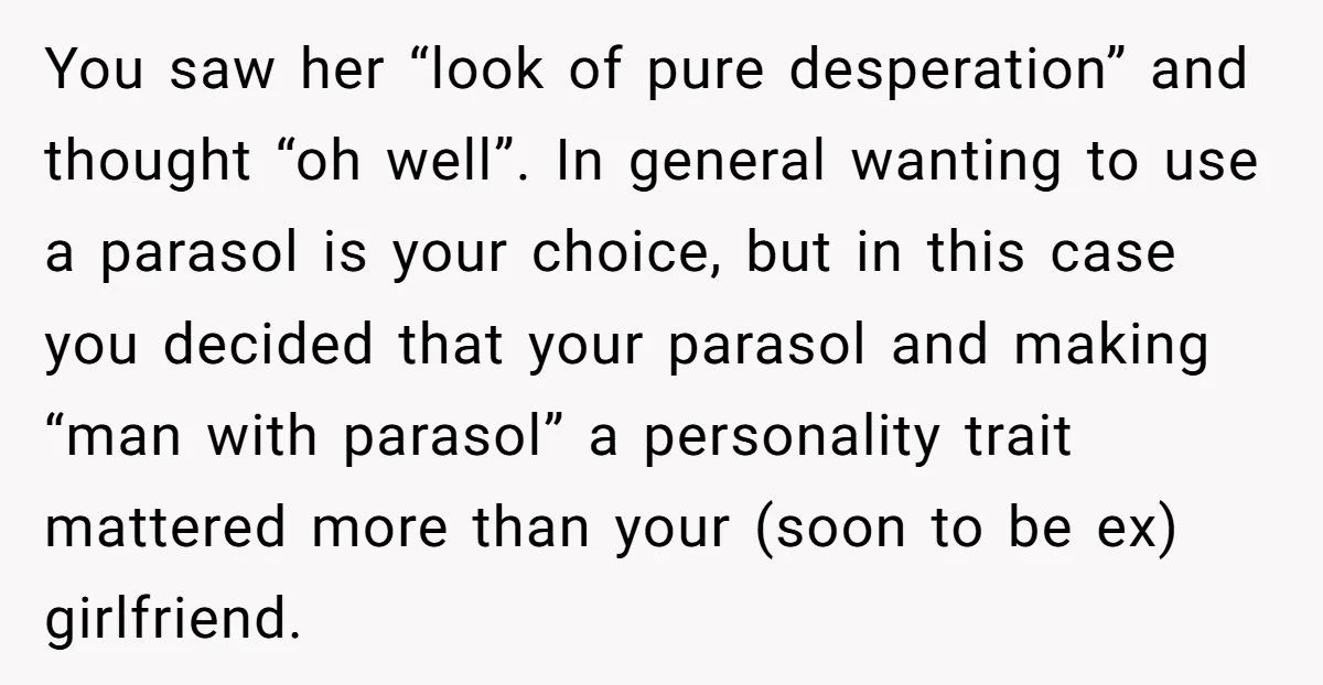You saw her “look of pure desperation” and thought “oh well”. In general wanting to use a parasol is your choice, but in this case you decided that your parasol...