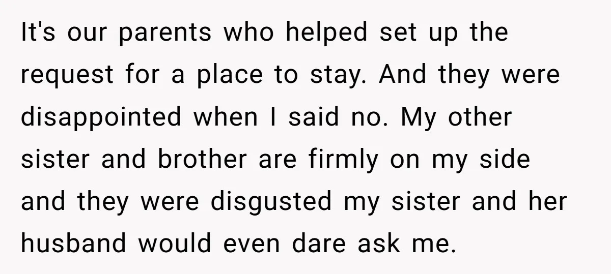 It's our parents who helped set up the request for a place to stay. And they were disappointed when I said no. My other sister and brother are firmly on...