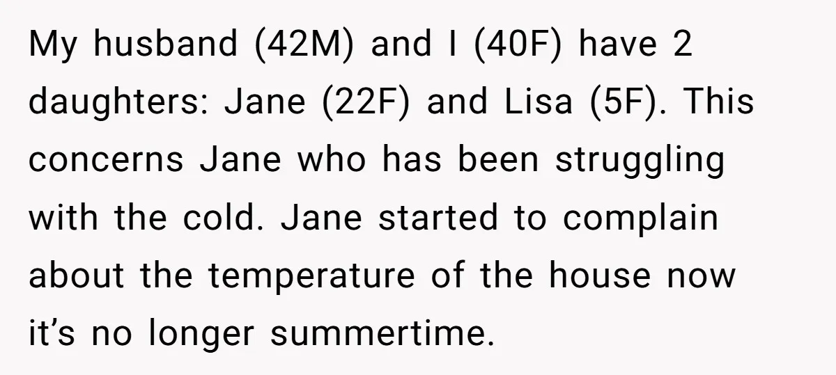 My husband (42M) and I (40F) have 2 daughters: Jane (22F) and Lisa (5F). This concerns Jane who has been struggling with the cold. Jane started to complain about the...