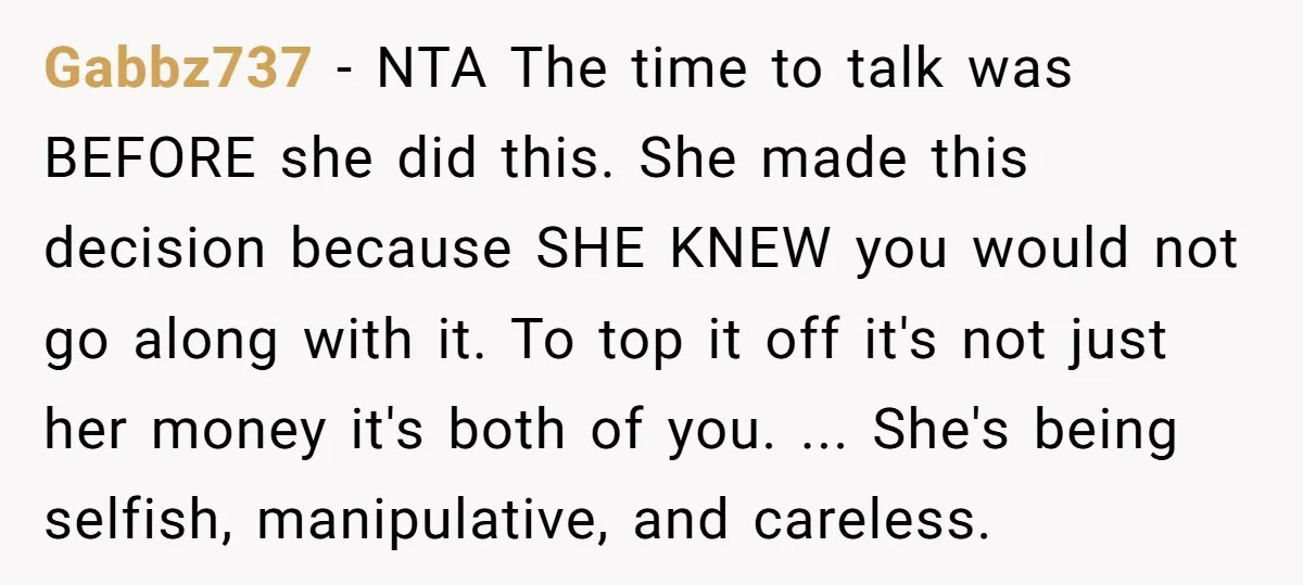 Gabbz737 - NTA The time to talk was BEFORE she did this. She made this decision because SHE KNEW you would not go along with it. To top it off...