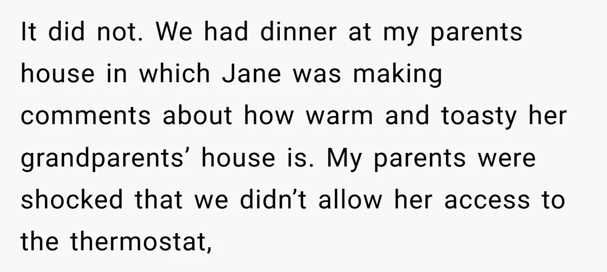 It did not. We had dinner at my parents house in which Jane was making comments about how warm and toasty her grandparents’ house is. My parents were shocked that...