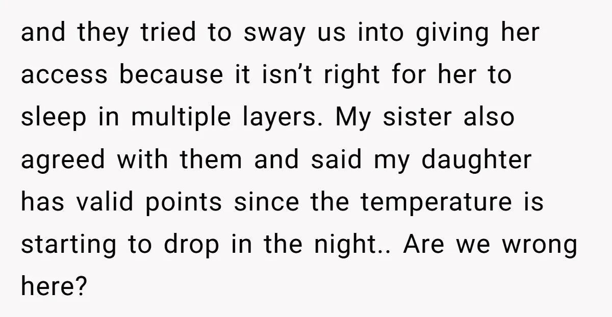 and they tried to sway us into giving her access because it isn’t right for her to sleep in multiple layers. My sister also agreed with them and said my...