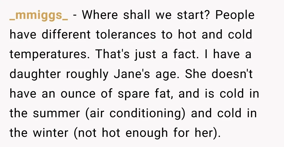 _mmiggs_ − Where shall we start? People have different tolerances to hot and cold temperatures. That's just a fact. I have a daughter roughly Jane's age. She doesn't have an...