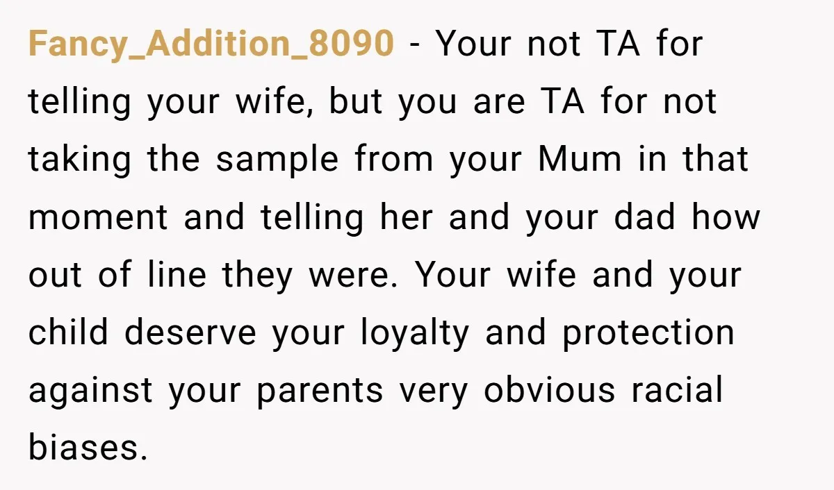 Fancy_Addition_8090 − Your not TA for telling your wife, but you are TA for not taking the sample from your Mum in that moment and telling her and your dad...