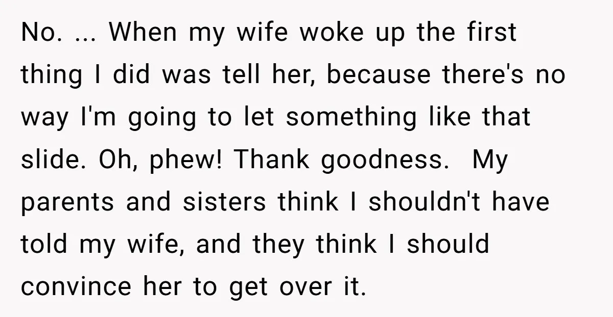 No. ... When my wife woke up the first thing I did was tell her, because there's no way I'm going to let something like that slide. Oh, phew! Thank...