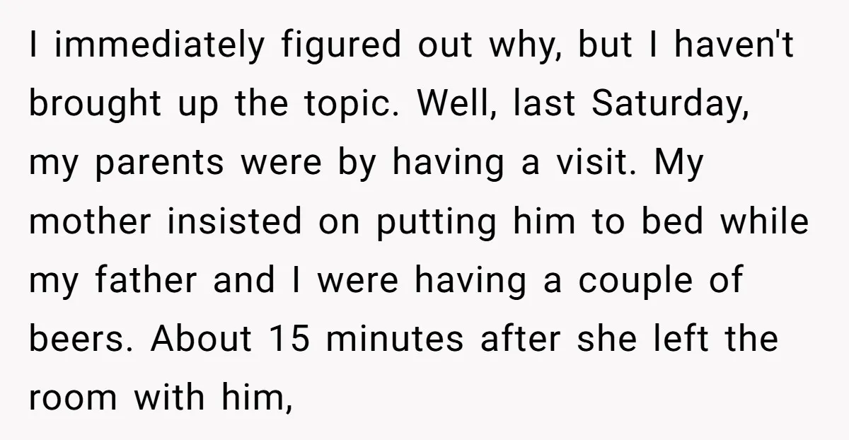 I immediately figured out why, but I haven't brought up the topic. Well, last Saturday, my parents were by having a visit. My mother insisted on putting him to bed...