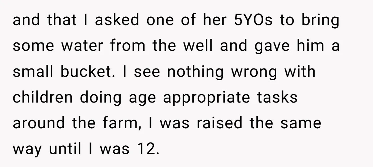 and that I asked one of her 5YOs to bring some water from the well and gave him a small bucket. I see nothing wrong with children doing age appropriate...
