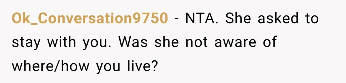 Ok_Conversation9750 − NTA. She asked to stay with you. Was she not aware of where/how you live?