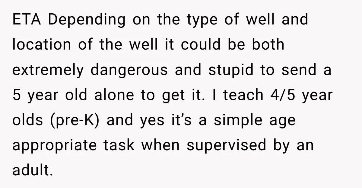 ETA Depending on the type of well and location of the well it could be both extremely dangerous and stupid to send a 5 year old alone to get it....