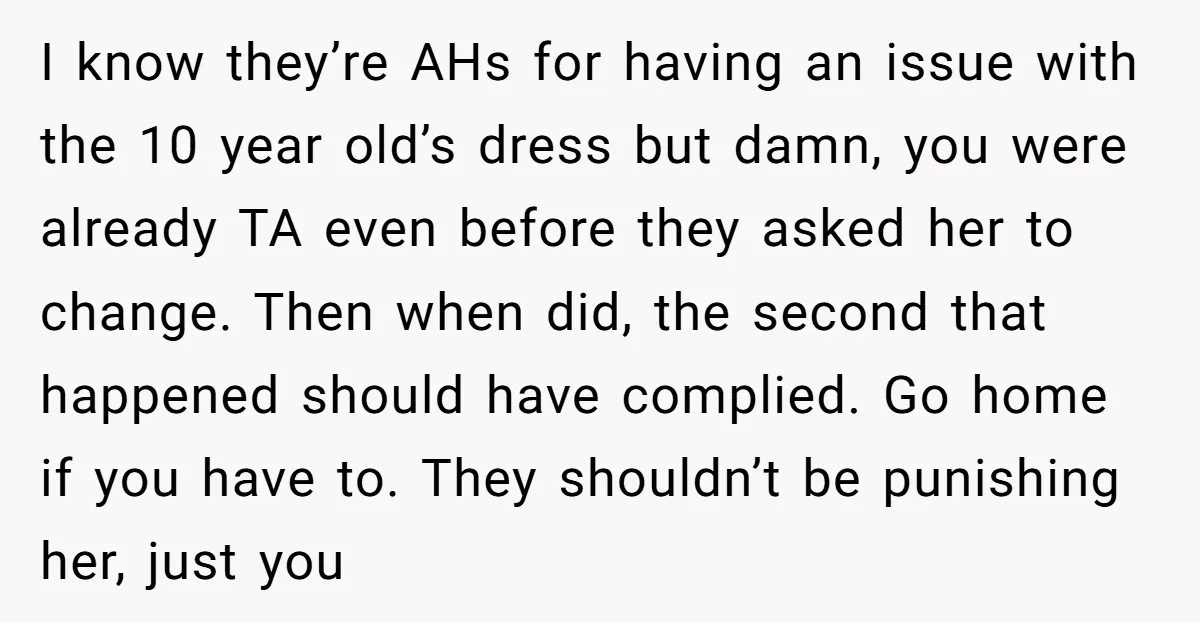 I know they’re AHs for having an issue with the 10 year old’s dress but damn, you were already TA even before they asked her to change. Then when did,...
