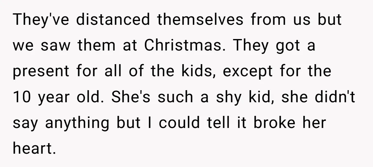 They've distanced themselves from us but we saw them at Christmas. They got a present for all of the kids, except for the 10 year old. She's such a shy...